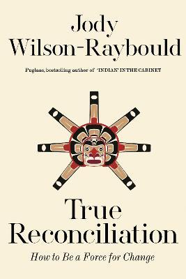 True Reconciliation: How to Be a Force for Change - Jody Wilson-raybould