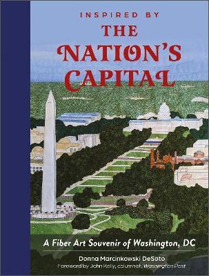 Inspired by the Nation's Capital: A Fiber Art Souvenir of Washington, DC - Donna Marcinkowski Desoto