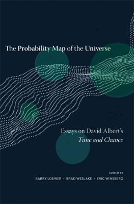 The Probability Map of the Universe: Essays on David Albert's Time and Chance - Barry Loewer