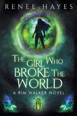 The Girl Who Broke the World: Book One - Renee Hayes