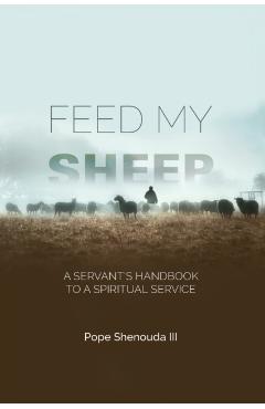 Feed My Sheep - A Servant's Handbook to a spiritual Service - Pope Shenouda