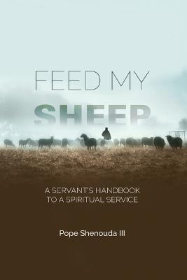 Feed My Sheep - A Servant's Handbook to a spiritual Service - Pope Shenouda