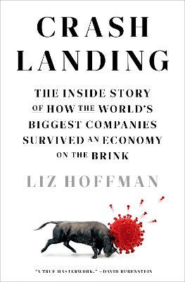 Crash Landing: The Inside Story of How the World's Biggest Companies Survived an Economy on the Brink - Liz Hoffman
