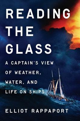 Reading the Glass: A Captain's View of Weather, Water, and Life on Ships - Elliot Rappaport