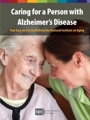 Caring for a Person with Alzheimer's Disease: Your Easy -to-Use- Guide from the National Institute on Aging (Revised January 2019) - National Institute On Aging