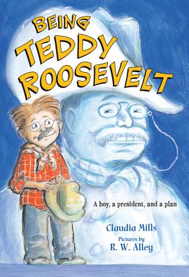 Being Teddy Roosevelt: A Boy, a President and a Plan - Claudia Mills