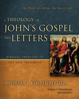 A Theology of John's Gospel and Letters - Andreas J. Kostenberger