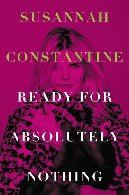 Ready for Absolutely Nothing: A Memoir - Susannah Constantine