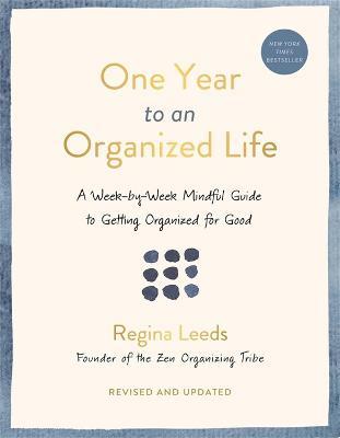 One Year to an Organized Life: A Week-By-Week Mindful Guide to Getting Organized for Good - Regina Leeds