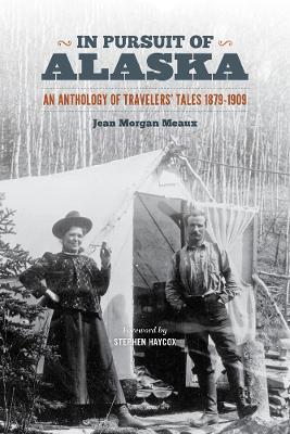 In Pursuit of Alaska: An Anthology of Travelers' Tales, 1879-1909 - Jean Morgan Meaux