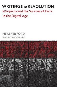 Coperta cărții 'Writing the Revolution: Wikipedia and the Survival of Facts in the Digital Age - Heather Ford'
