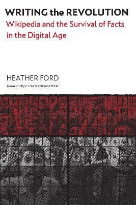 Writing the Revolution: Wikipedia and the Survival of Facts in the Digital Age - Heather Ford