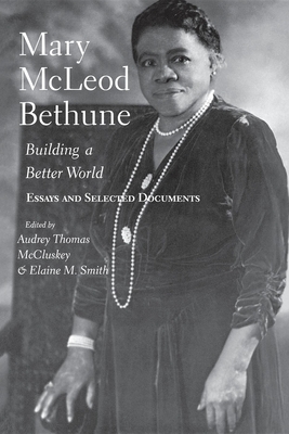 Mary McLeod Bethune: Building a Better World, Essays and Selected Documents - Audrey Thomas Mccluskey
