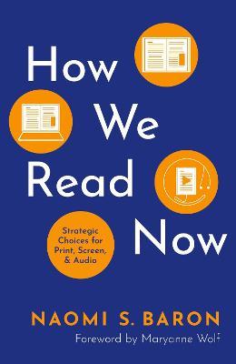 How We Read Now: Strategic Choices for Print, Screen, and Audio - Naomi Baron