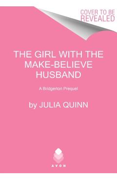 The Girl with the Make-Believe Husband: A Bridgerton Prequel - Julia Quinn