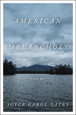 American Melancholy: Poems - Joyce Carol Oates