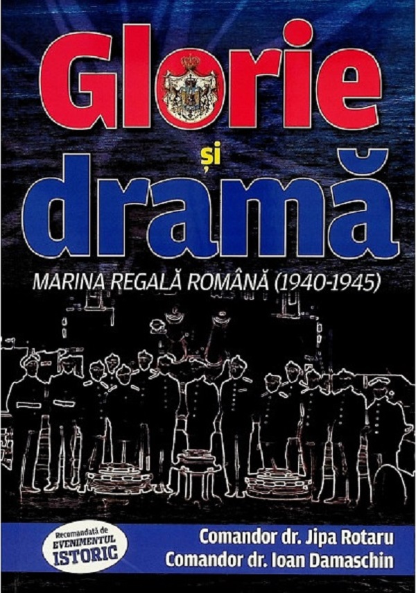 Glorie si drama. Marina Regala Romana (1940-1945) - Jipa Rotaru, Ioan Damaschin