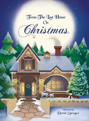 'Twas The Last House On Christmas: A Children's Christmas Book Adventure Of How It All Started And Discovering The True Meaning Of Christmas - David Sprague