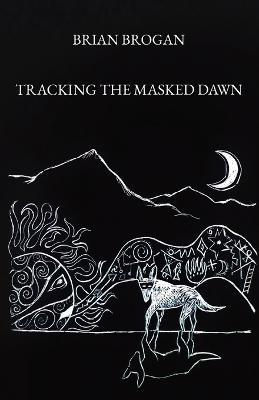 Tracking the Masked Dawn - Brian Brogan