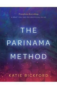Coperta cărții 'The Parinama Method: Transform Everything - A Practical and Philosophical Guide - Katie Bickford'