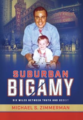 Suburban Bigamy: Six Miles Between Truth and Deceit - Michael S. Zimmerman