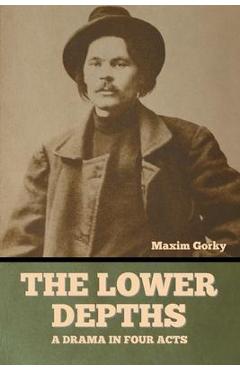 Coperta cărții 'The Lower Depths: A Drama in Four Acts - Maxim Gorky'