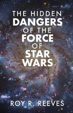 Coperta cărții 'The Hidden Dangers of the Force of Star Wars - Roy R. Reeves'
