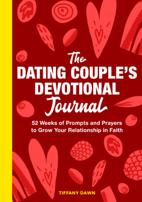 The Dating Couple's Devotional Journal: 52 Weeks of Prompts and Prayers to Grow Your Relationship in Faith - Tiffany Dawn