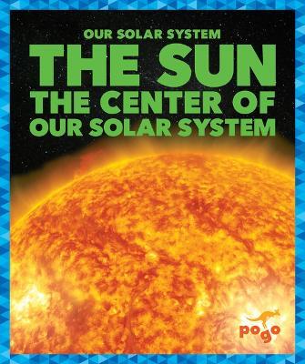 The Sun: The Center of Our Solar System - Mari C. Schuh