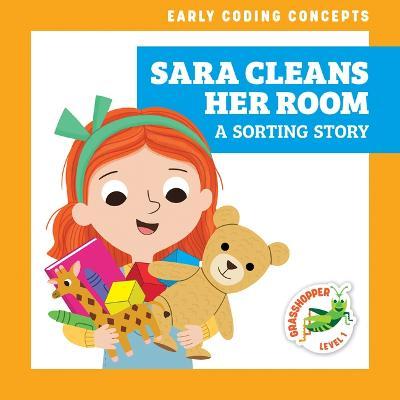 Sara Cleans Her Room: A Sorting Story - Elizabeth Everett