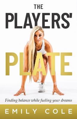 The Players' Plate: An Unorthodox Guide to Sports Nutrition - Emily Cole