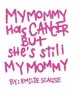 My Mommy Has Cancer But She's Still My Mommy - Emilie Scalise