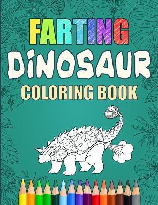 Farting Dinosaur Coloring Book: Silly Coloring Books For Adults And Kids - Cormac Ryan Press
