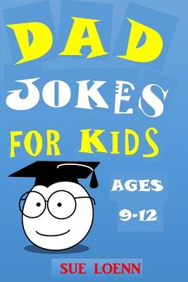 Dad Jokes for Kids Ages 9-12: Jokes Hundreds of Jokes Try Not to Laugh Challenge for Boys Girls Children Teens Tweens - Sue Loenn