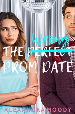 The Wrong Prom Date - Alexandra Moody