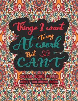 Things I Want To Say At Work But Can't: Funny Adult Coloring Book: Stress Relief And Swear Word Gag Gift Idea For Coworker, Work Bestie, Colleague, Ch - Creative Dola