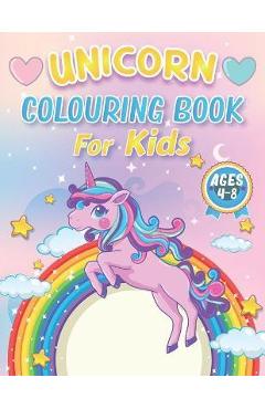 Coperta cărții 'Unicorn Colouring Books for Kids 4-8 Ages: 100+ Pages of Cool Unicorn Coloring Pages to Develop Creativity and'