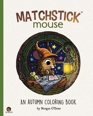 Matchstick Mouse: An Autumn Coloring Book - Morgan O'brien