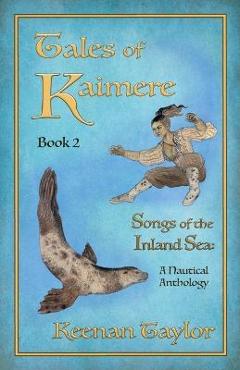 Poza produsului Tales of Kaimere: Anthology 2 Songs of the Inland Sea - Keenan Taylor