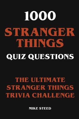 1000 Stranger Things Quiz Questions - The Ultimate Stranger Things Trivia Challenge - Mike Steed