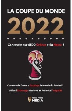 Coperta cărții 'La Coupe du Monde 2022, Construite sur 6500 Crânes et la Haine ?: Comment le Qatar a soudoyé le monde du football,'
