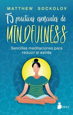 75 Prácticas Esenciales de Mindfulness - Matthew Sockolov