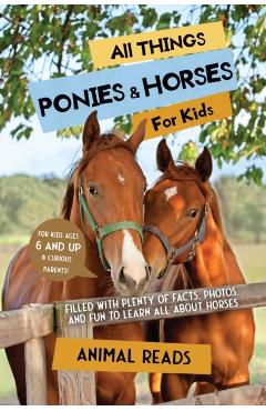 All Things Ponies & Horses For Kids: Filled With Plenty of Facts, Photos, and Fun to Learn all About Horses - Animal Reads