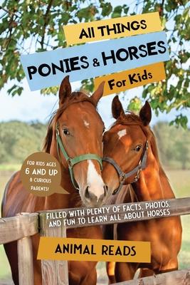 All Things Ponies & Horses For Kids: Filled With Plenty of Facts, Photos, and Fun to Learn all About Horses - Animal Reads