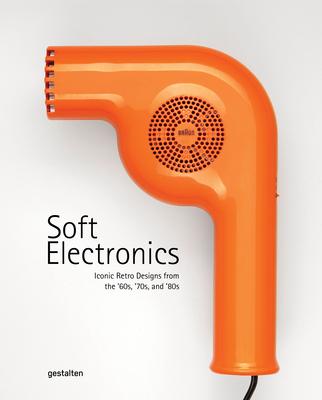 Soft Electronics: Iconic Retro Designs from the '60s, '70s, and '80s - Gestalten