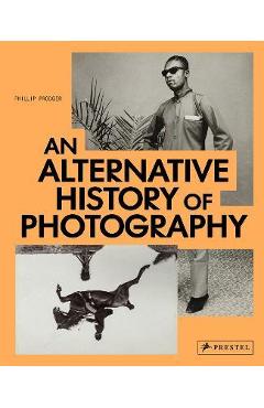 Poza produsului An Alternative History of Photography - Phillip Prodger