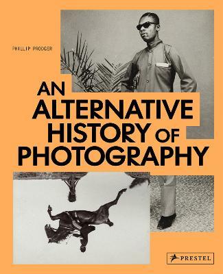 An Alternative History of Photography - Phillip Prodger