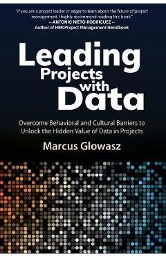 Coperta cărții 'Leading Projects with Data: Overcome Behavioral and Cultural Barriers to Unlock the Hidden Value of Data in Projects -'