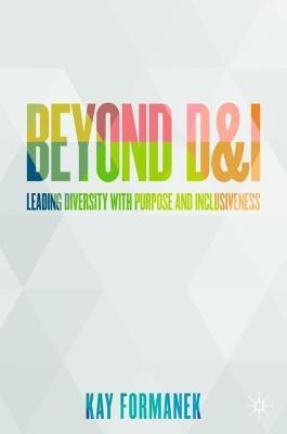 Beyond D&i: Leading Diversity with Purpose and Inclusiveness - Kay Formanek