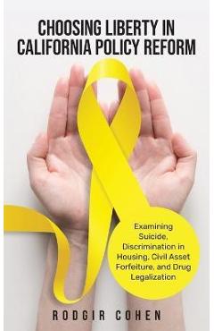 Poza produsului Choosing Liberty in California Policy Reform: Examining Suicide, Discrimination in Housing, Civil Asset Forfeiture, and Drug Legalization - Rodgir Cohen